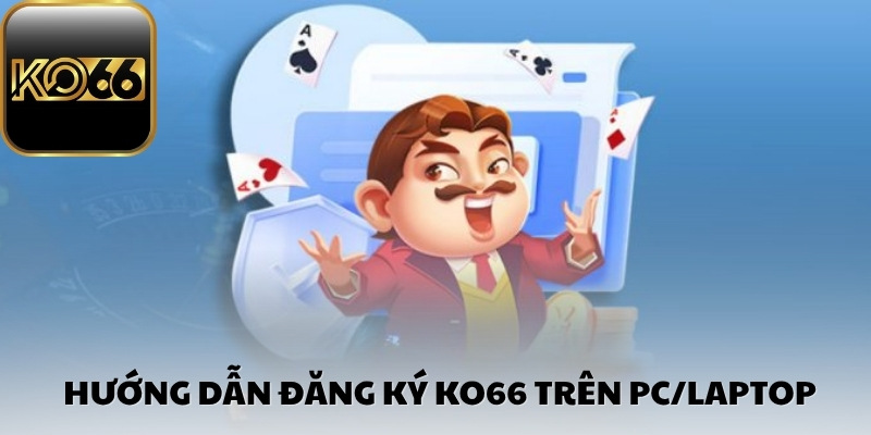 Hướng dẫn đăng ký Ko66 trên PC/laptop