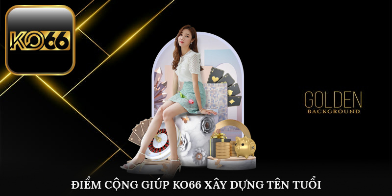 Điểm cộng giúp cho KO66 trở nên nổi bật hơn với khách hàng khắp nơi