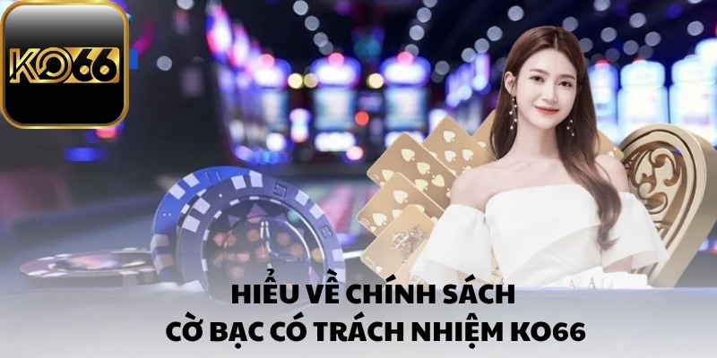 Hiểu về chính sách cờ bạc có trách nhiệm Ko66