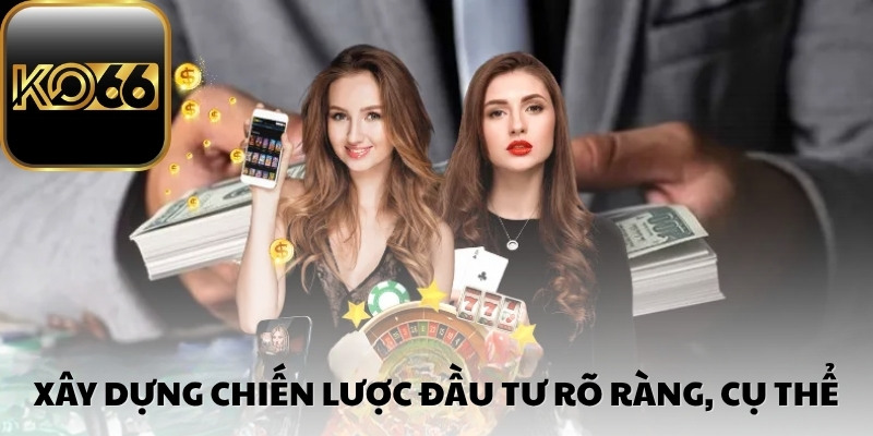 Xây dựng chiến lược đầu tư rõ ràng, cụ thể